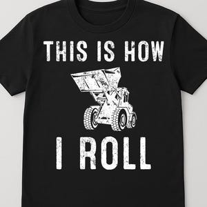 This Is How I Roll | Funny Loader Tractor Construction Worker Humor Unisex T-Shirt