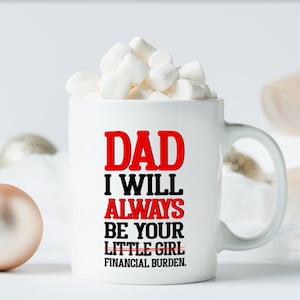 Dad I will Always Be Your Little Girl Financial Burden Ceramic Coffee Mug Funny Father's Day Birthday Gifts For New Dad Daddy