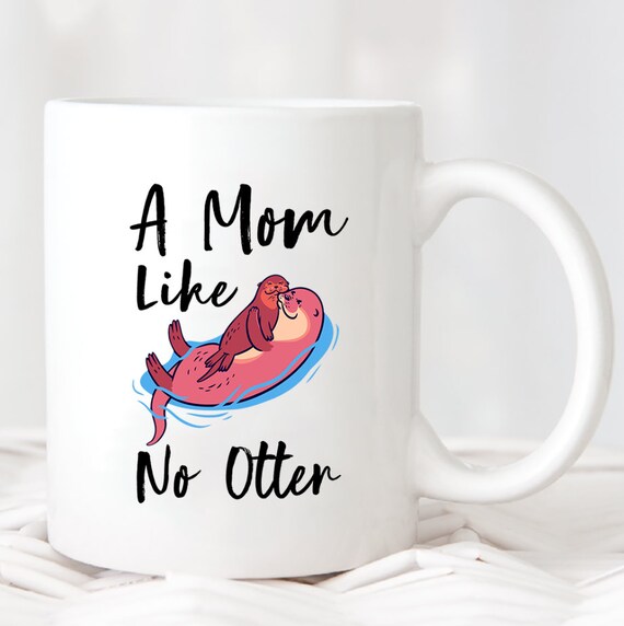 A Mom Like No Otter Mug Mug Mother/'s Day Mug Mother/'s Day Gift Momma Otter