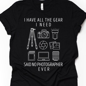 Funny Photography Lover Gift, Funny Photographer Shirt, Photography Shirt, Camera I Have All The Gear Tee, Camera Photography Lover Gift