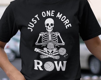 Funny Knitting Skeleton T-Shirt Gift for Knitter Shirt Knitting Lover Just One More Row Humorous Phrase Print Tee Adults Kids Hoodie Sweater