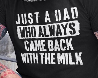 Funny Dad Shirt Fathers Day T-Shirt Fathers Day Gift Dad Gift Just A Dad Who Always Came Back With The Milk Print Tee Adults Hoodie Sweater