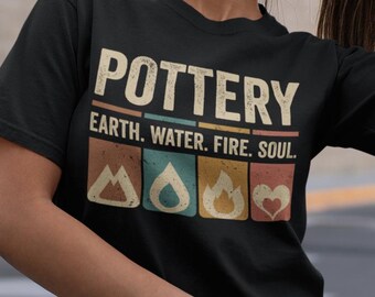Pottery T-Shirt Ceramics Shirt Ceramicist Gift Ceramic Artist Ceramics Lover Funny Earth Water Fire Soul Tee Adults Kids Hoodie Sweater