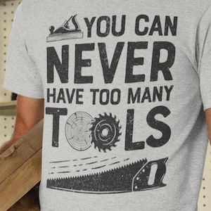 Funny Woodworker T-Shirt Woodworking Shirt DIY Craftsmen Carpentry Gift You Can Never Have Too Many Tools Tee Adults Kids Hoodie Sweater