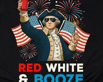Funny George Washington T-Shirt 4th of July Shirt Drinking Tee Red White & Booze Shirt American Patriotic Gift Adults Kids Hoodie Sweater