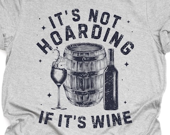 Unisex Wine Lover Gift, It's Not Hoarding If It's Wine T-Shirt, Connoisseur Shirt, Funny Winery Wine Drinker Print Tee Shirt Adults