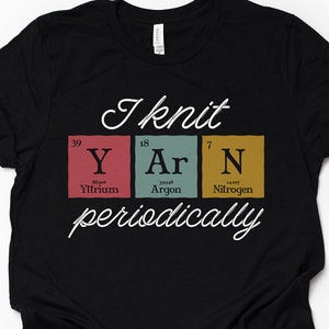 Funny Knitting Shirt, Knitter Tshirt, I Knit Yarn Periodically Shirt, Science Crocheter Gift, Crochet Shirt, Quilter Shirt, Quilting T-Shirt