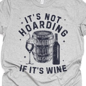 Unisex Wine Lover Gift, It&#39;s Not Hoarding If It&#39;s Wine T-Shirt, Connoisseur Shirt, Funny Winery Wine Drinker Print Tee Shirt Adults