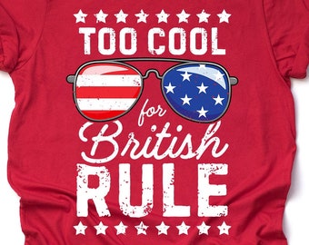 Too Cool for British Rule T-Shirt Funny Patriotic 4th of July Shirt Fourth July American Flag Independence Day Gift Adults Kids Boys Girls