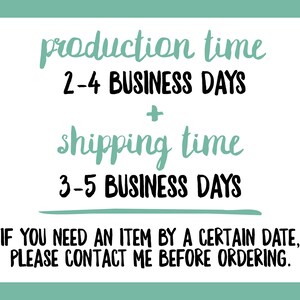 May include: White background with text in a handwritten style. The text reads "production time 2-4 BUSINESS DAYS + shipping time 3-5 BUSINESS DAYS". Additional text: "IF YOU NEED AN ITEM BY A CERTAIN DATE, PLEASE CONTACT ME BEFORE ORDERING."