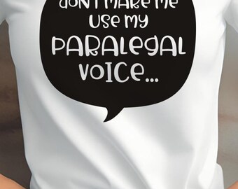 Paralegal T-Shirt: Don't Make Me Use My Paralegal Voice