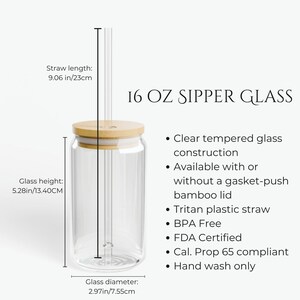 May include: A 16 ounce glass sipper with a bamboo lid and a clear Tritan plastic straw. The glass is made of tempered glass and is available with or without a gasket-push bamboo lid. It is BPA free, FDA certified, and compliant with California Proposition 65. Hand wash only.