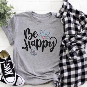 Be Happy Shirt - Flower Shirt - Cute Shirts for Women - Positive Shirt - Be Kind - Women's Tees - Be Happy Tee - Women's Shirt - Happy Shirt