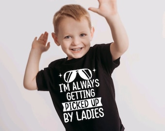 Funny Toddler Shirt, I'm Always Getting Picked Up by the Ladies, Funny Saying Shirt, Sassy Shirt, Sarcastic Shirt, Shirts for Toddler Boys