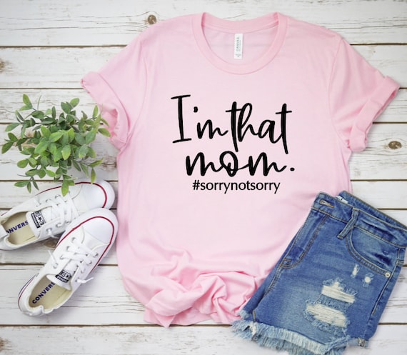 Womens I'm That Mom Sorry Not Sorry Funny Mom T Shirt Womens I'm That Mom Sorry Not Sorry Funny Mom T Shirt