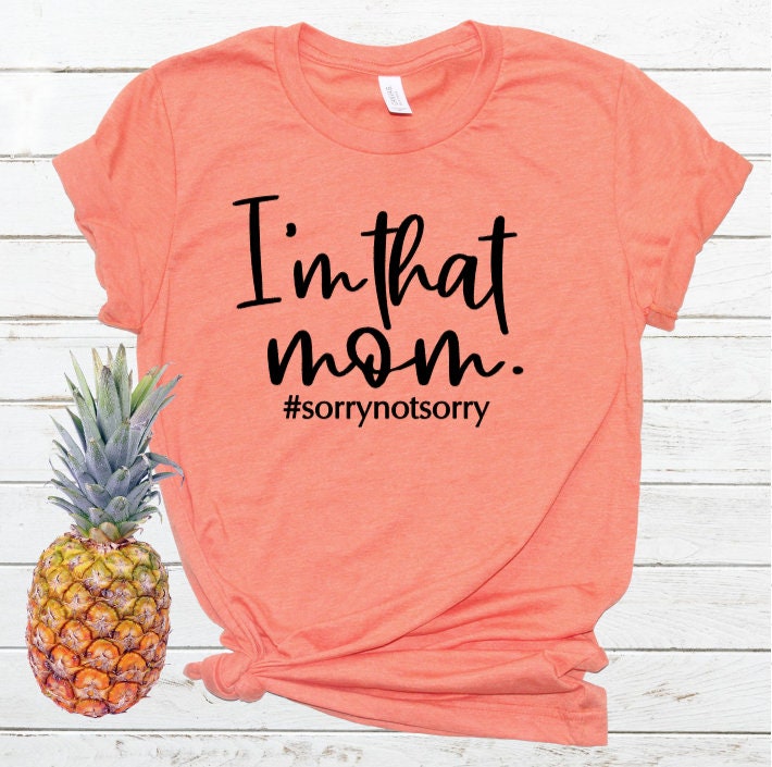 Womens I'm That Mom Sorry Not Sorry Funny Mom T Shirt Womens I'm That Mom Sorry Not Sorry Funny Mom T Shirt