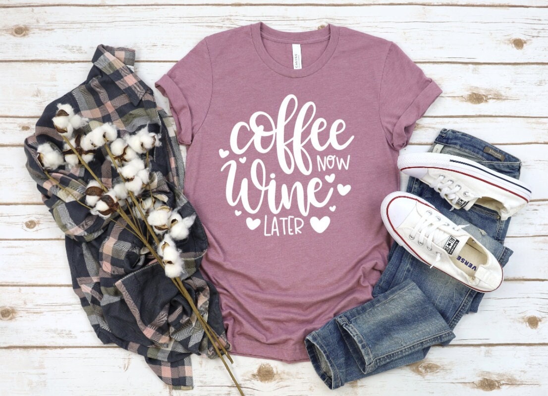 Coffee Now Wine Later - Shirts with Sayings - Funny Mom Tee - Coffee Shirts for Women - Womens Shirt - Wine Shirt - Gift for Wife - Mom Tee