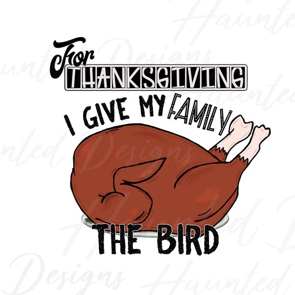 For Thanksgiving I give my Family the Bird Turkey Sublimation Design PNG Clipart Craft, Digital Download DTF