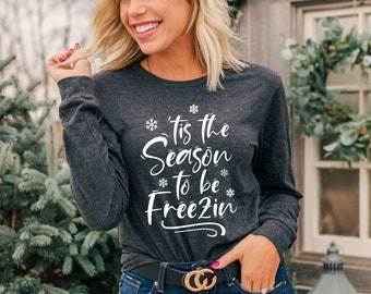 Tis the Season to be Freezin Shirt | Winter Long Sleeve TShirt for Her | Soft Holiday Shirt for Moms | Chistmas Shirts for Women