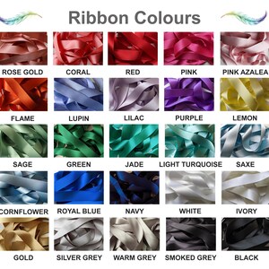 A chart displaying 25 different ribbon colours. The colours are: Rose Gold, Coral, Red, Pink, Pink Azalea, Flame, Lupin, Lilac, Purple, Lemon, Sage, Green, Jade, Light Turquoise, Saxe, Cornflower, Royal Blue, Navy, White, Ivory, Gold, Silver Grey, Warm Grey, Smoked Grey, and Black.