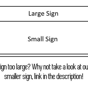 May include: A diagram showing two signs, one larger than the other. The larger sign says "Large Sign" and the smaller sign says "Small Sign". The text below the signs reads "Sign too large? Why not take a look at our smaller sign, link in the description!"