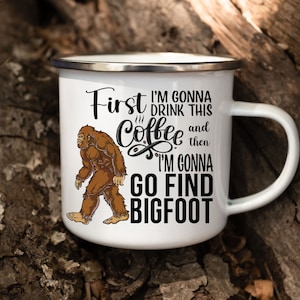 Bigfoot Coffee Mug that says First I&#39;m Gonna Drink This Coffee and then I&#39;m Gonna Go Find Bigfoot Funny Sasquatch Camping Mug Gift