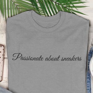 Passionate about Sneakers | Sneakerhead shirt | hypebae shirt | gift for sneaker lover | grey shirt to match sneakers