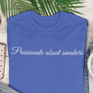 Passionate about Sneakers | Sneakerhead shirt | hypebae shirt | gift for sneaker lover | Columbia blue shirt to match sneakers