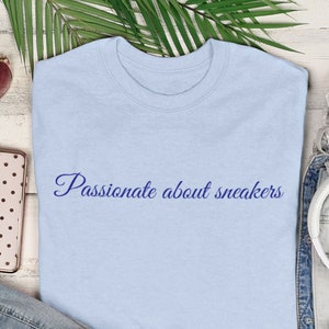 Passionate about Sneakers | Sneakerhead shirt | hypebae shirt | gift for sneaker lover | baby blue shirt to match sneakers