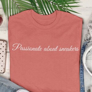 Passionate about Sneakers | Sneakerhead shirt | hypebae shirt | gift for sneaker lover | coral shirt to match sneakers