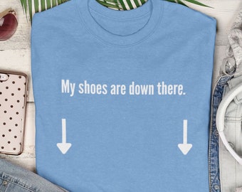 My Shoes are Down There Shirt | columbia blue shirt to match sneakers