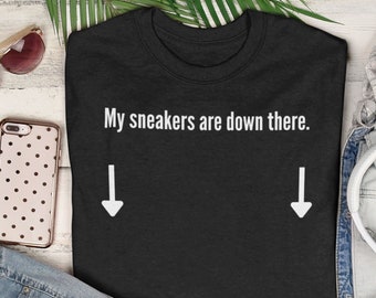 My Sneakers are Down There Shirt | black