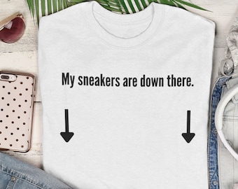 My Sneakers are Down There Shirt | black and white