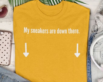 My Sneakers are Down There Shirt | yellow gold