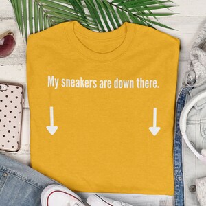 My Sneakers are Down There Shirt | yellow gold