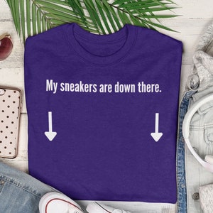 My Sneakers are Down There Shirt | Sneakerhead shirt | hypebae shirt | gift for sneaker lover | court purple shirt to match sneakers