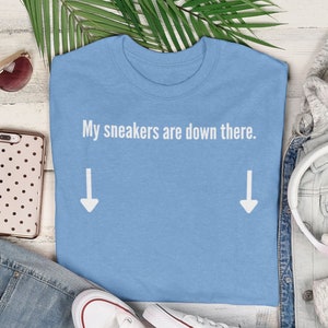 My Sneakers are Down There Shirt | Sneakerhead shirt | hypebae shirt | gift for sneaker lover | columbia blue shirt to match sneakers