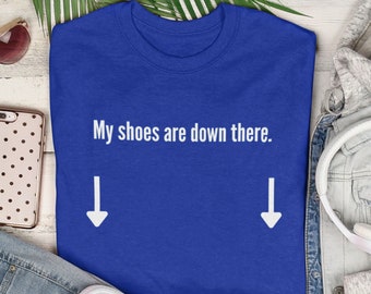 My Shoes are Down There Shirt |  royal blue