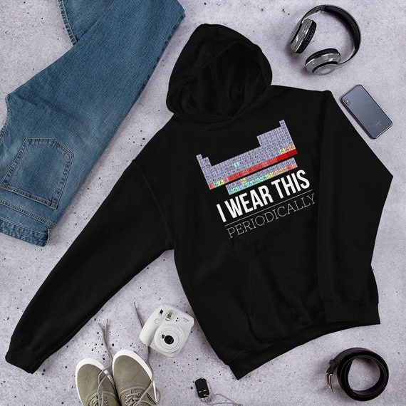 Hoodie Funny Science Joke I Wear This Periodically Hooded