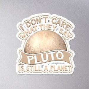 Je ne m'inquiète pas ce qu'ils disent Pluton est toujours une planète Autocollant Decal ordinateur-pare-chocs de voiture portable
