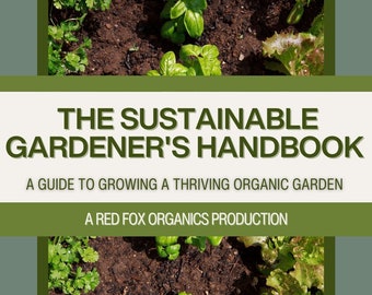 The Sustainable Gardener's Handbook A Guide To Growing A Thriving Organic Garden