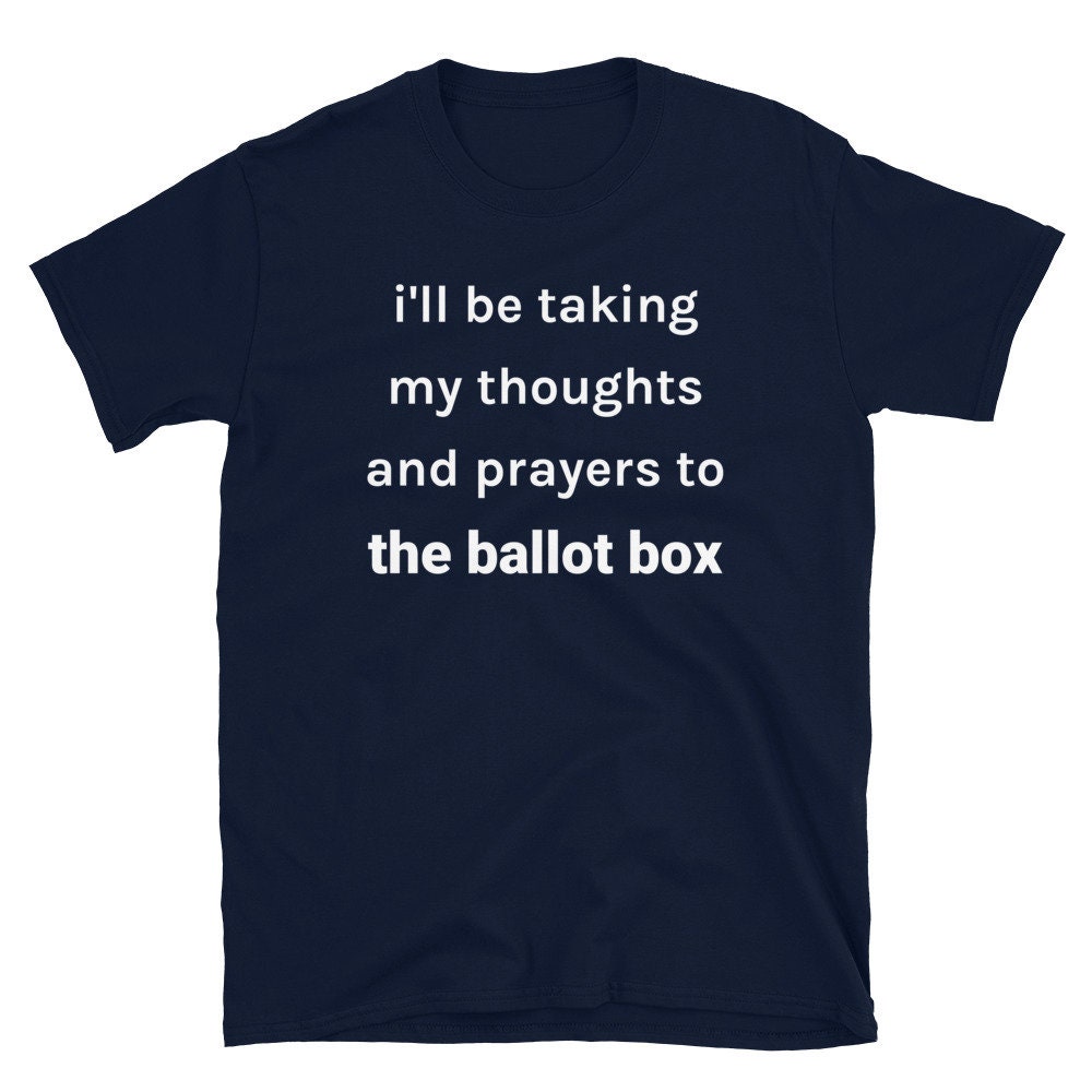 I'll Be Taking My Thoughts and Prayers to the Ballot Box Short-sleeve ...