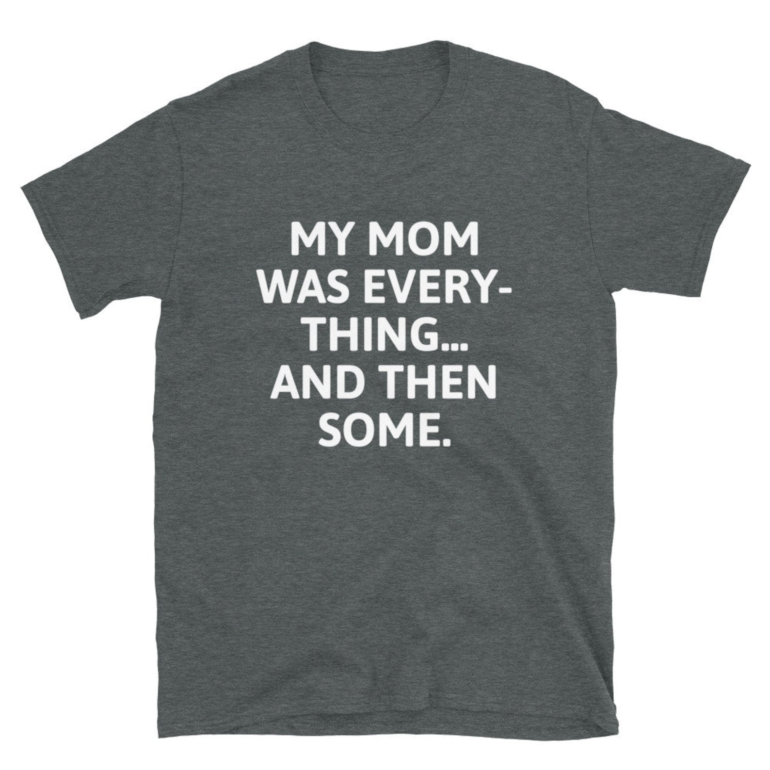 My Mom Was Everything And Then Some Humor Short-Sleeve Unisex | Etsy