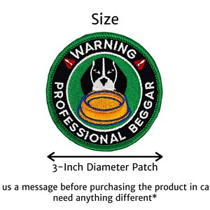 May include: Embroidered 3-inch diameter patch with a dog design. The patch features a black and white dog with a bowl and the words "WARNING PROFESSIONAL BEGGAR" in a circular design. The patch has a green border.