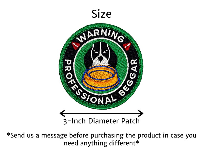 May include: Embroidered 3-inch diameter patch with a dog design. The patch features a black and white dog with a bowl and the words "WARNING PROFESSIONAL BEGGAR" in a circular design. The patch has a green border.
