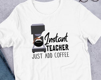 Instant Teacher Just Add Coffee! Teaching T-Shirts For Her Future Teacher Hoodies for Him Appreciation Back to School Graduation Gift Tops