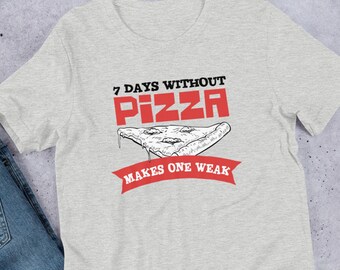 7 Days Without Pizza Makes One Weak — Funny Tshirt For Him Pizza Party T Shirt For Her Pizzashirts For Men Slogan Tee Graphic Foodie Shirt