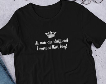 All Men Are Idiots and I Married Their King — Funny Wife T Shirts Hoodies Tank Tops for Women Anniversary Gift Just Married Shirts Honeymoon
