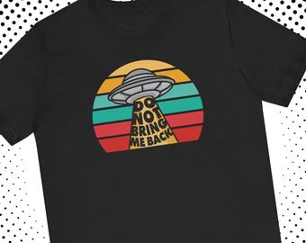 T-shirt drôle d'enlèvement d'OVNI « Ne me ramenez pas » T-shirt graphique extraterrestre chemise humour science-fiction rétro cadeau amoureux de l'espace toile Bella 3001
