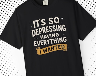 C'est tellement déprimant d'avoir tout ce que je voulais T-shirt T-shirt avec citation philosophique Couleurs confortables Coupe oversize Design ironique bien pensé